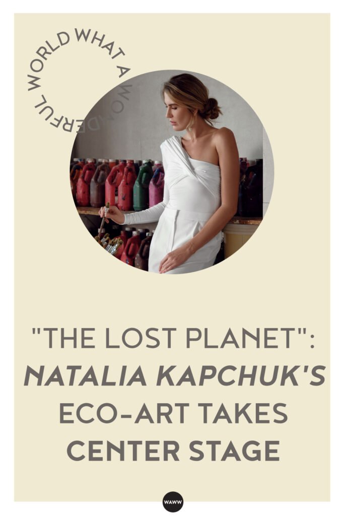 "The Lost Planet": Natalia Kapchuk's Eco-Art Takes Center Stage